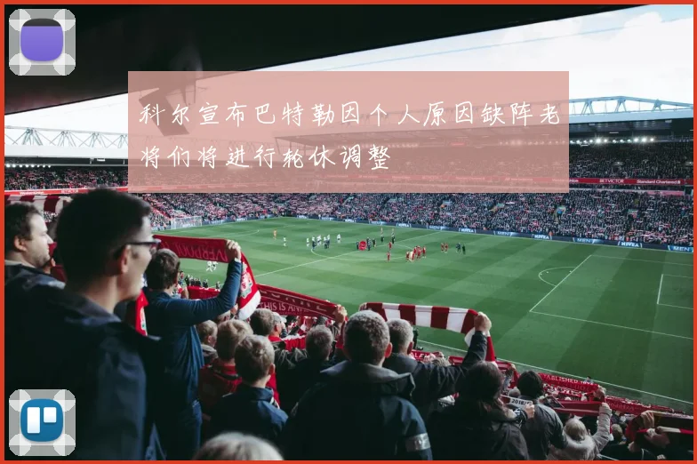 科尔宣布巴特勒因个人原因缺阵老将们将进行轮休调整