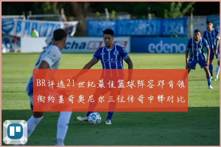 BR评选21世纪最佳篮球阵容邓肯领衔约基奇奥尼尔三位传奇中锋对比分析