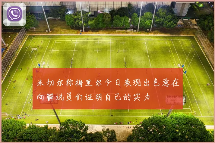 米切尔称梅里尔今日表现出色意在向解说员们证明自己的实力