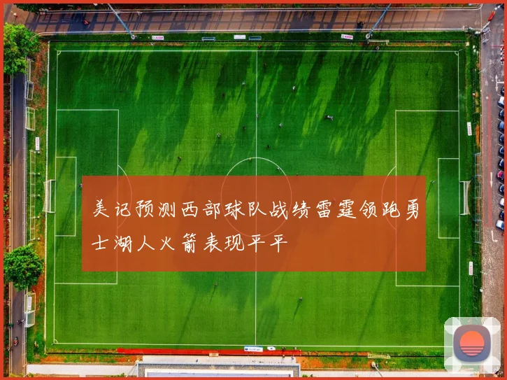美记预测西部球队战绩雷霆领跑勇士湖人火箭表现平平